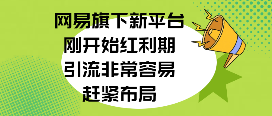 网易旗下新平台，刚开始红利期，引流非常容易，赶紧布局吉晟搞钱-网创项目资源站-副业项目-创业项目-搞钱项目吉晟搞钱