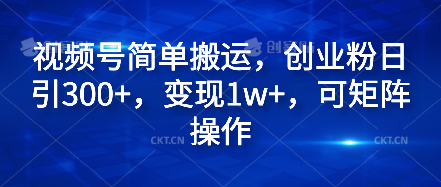 视频号简单搬运，创业粉日引300+，变现1w+，可矩阵操作吉晟搞钱-网创项目资源站-副业项目-创业项目-搞钱项目吉晟搞钱