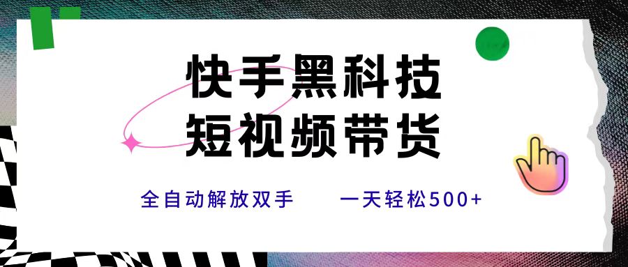 快手黑科技短视频带货，条条原创无脑搬运，新手小白轻松一天500+吉晟搞钱-网创项目资源站-副业项目-创业项目-搞钱项目吉晟搞钱