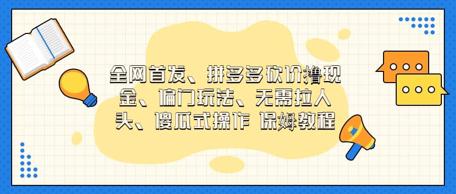 全网首发，拼多多砍价撸现金，偏门玩法，无需拉人头，傻瓜式操作  保姆教程吉晟搞钱-网创项目资源站-副业项目-创业项目-搞钱项目吉晟搞钱