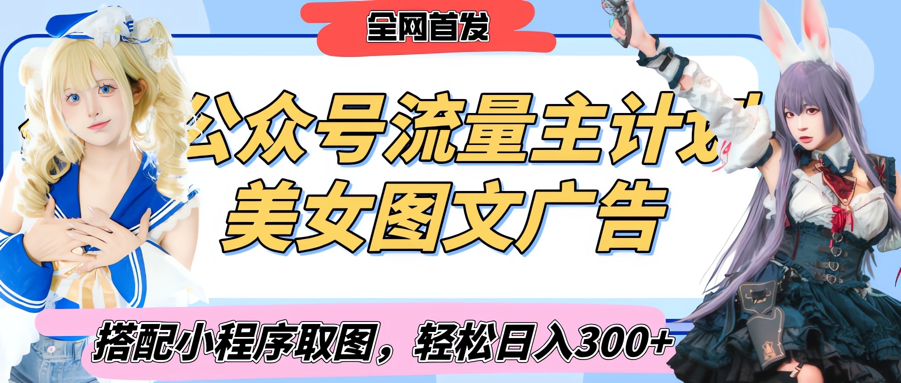 2025最新公众号美女图文流量主计划，搭配小程序取图轻松日入300+（全网首发）吉晟搞钱-网创项目资源站-副业项目-创业项目-搞钱项目吉晟搞钱