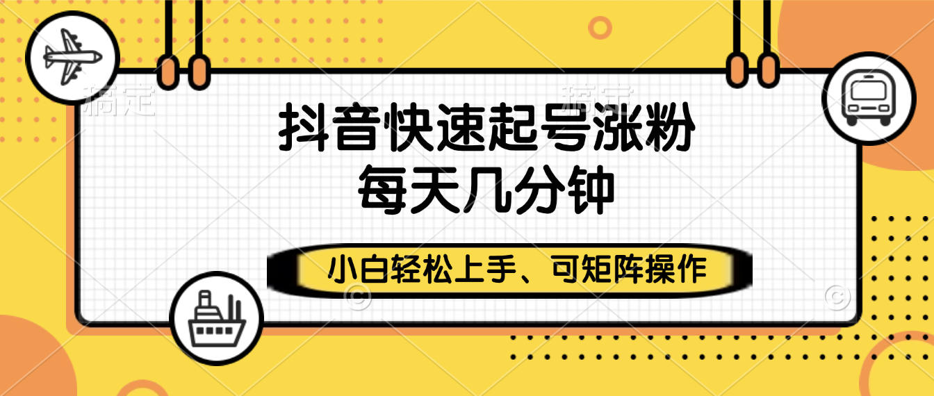 抖音快速起号涨粉，小白轻松上手、每天几分钟，可矩阵操作吉晟搞钱-网创项目资源站-副业项目-创业项目-搞钱项目吉晟搞钱