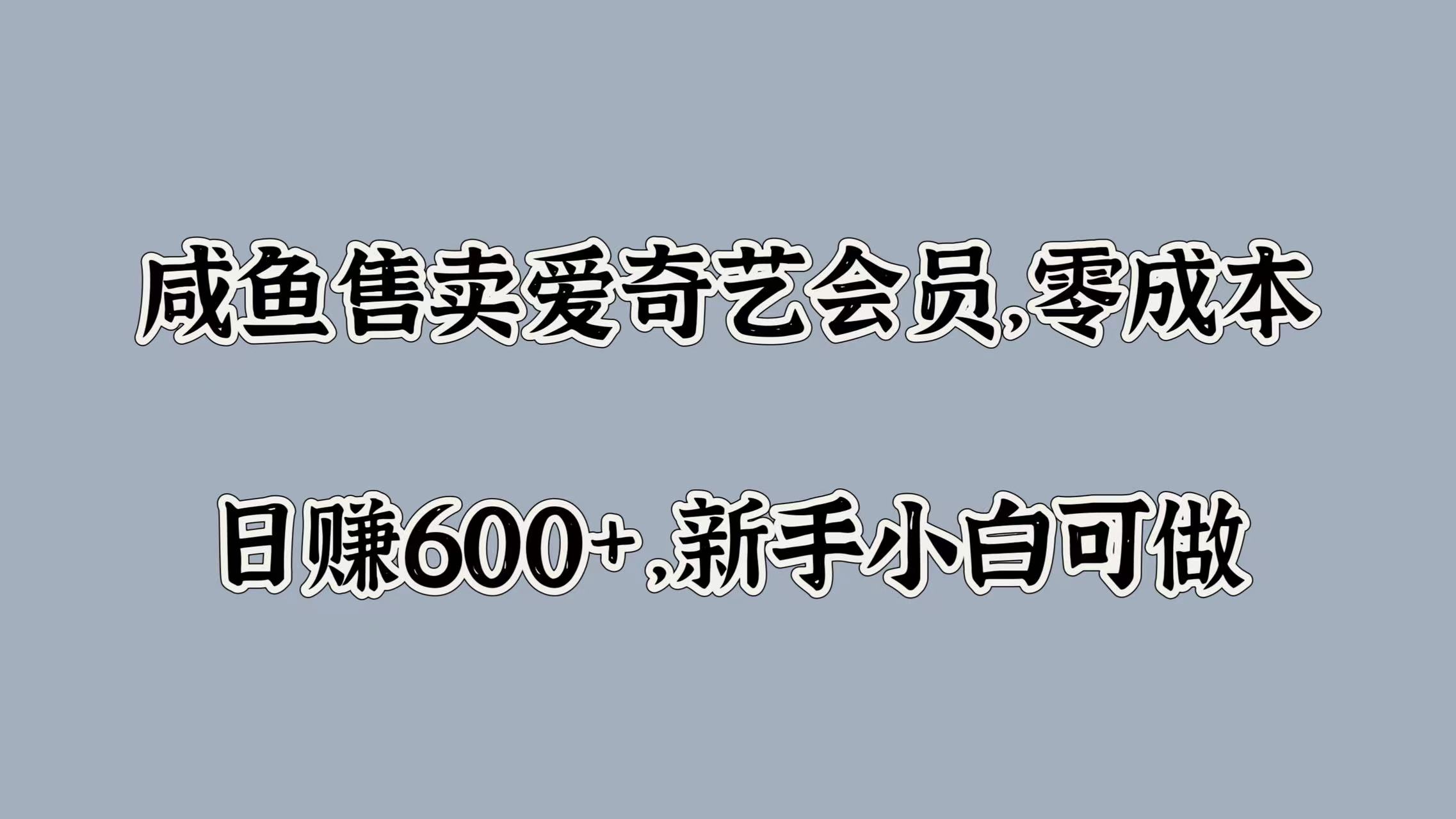 咸鱼售卖爱奇艺会员，零成本，日赚600+，新手小白可做吉晟搞钱-网创项目资源站-副业项目-创业项目-搞钱项目吉晟搞钱