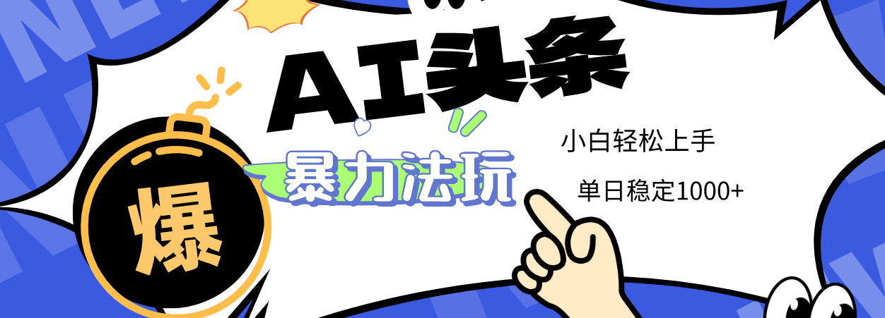 2025 AI头条暴力玩法，小白无脑复制粘贴，当天发布次日出收益，单日稳定1000+吉晟搞钱-网创项目资源站-副业项目-创业项目-搞钱项目吉晟搞钱