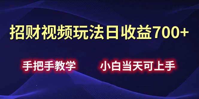 招财视频玩法日收益700+手把手教学，小白当天可上手吉晟搞钱-网创项目资源站-副业项目-创业项目-搞钱项目吉晟搞钱