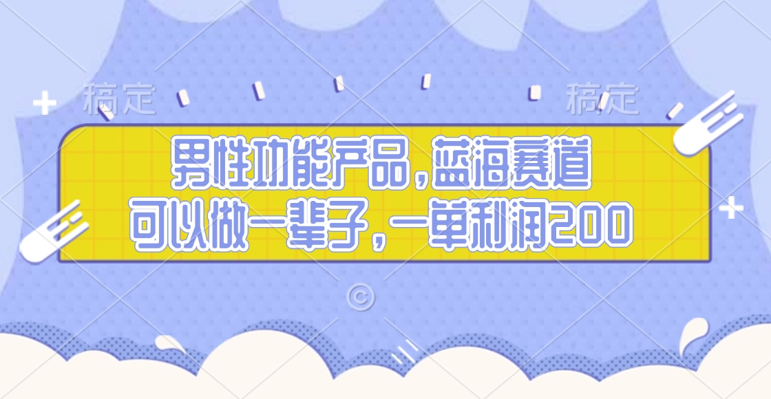 男性功能产品，蓝海赛道，可以做一辈子，一单利润200吉晟搞钱-网创项目资源站-副业项目-创业项目-搞钱项目吉晟搞钱