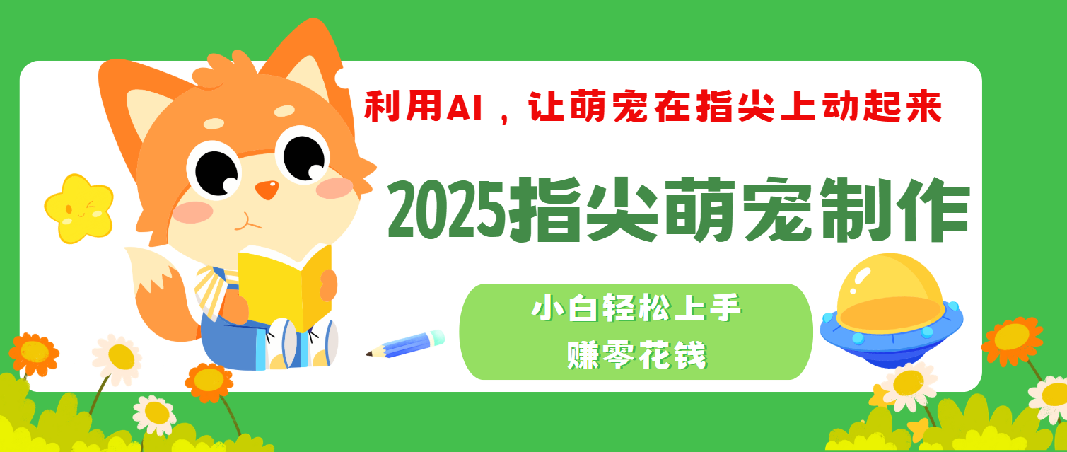 2025指尖萌宠，小白轻松上手，3分钟一个是视频吉晟搞钱-网创项目资源站-副业项目-创业项目-搞钱项目吉晟搞钱