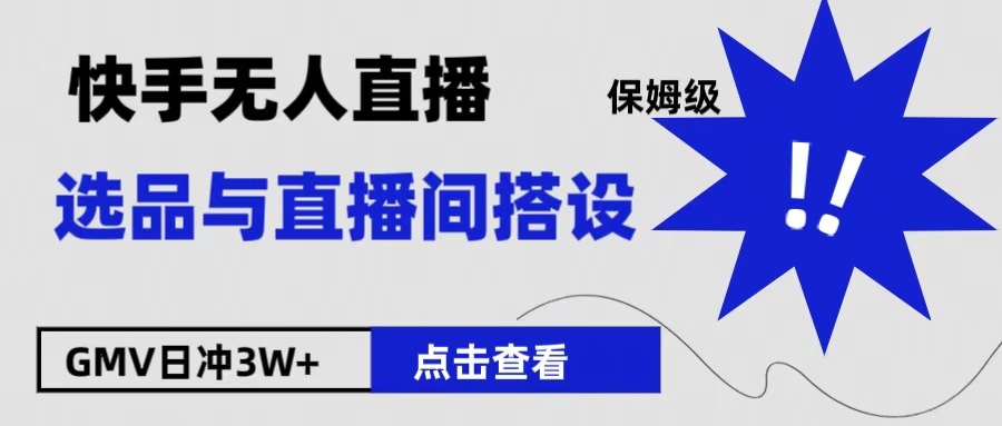 保姆级快手无人直播选品与直播间搭设吉晟搞钱-网创项目资源站-副业项目-创业项目-搞钱项目吉晟搞钱