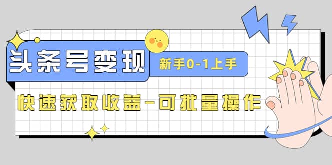 2023头条号实操变现课：新手0-1轻松上手，快速获取收益-可批量操作吉晟搞钱-网创项目资源站-副业项目-创业项目-搞钱项目吉晟搞钱