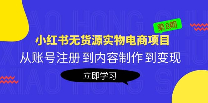 《小红书无货源实物电商项目》第8期：从账号注册 到内容制作 到变现吉晟搞钱-网创项目资源站-副业项目-创业项目-搞钱项目吉晟搞钱