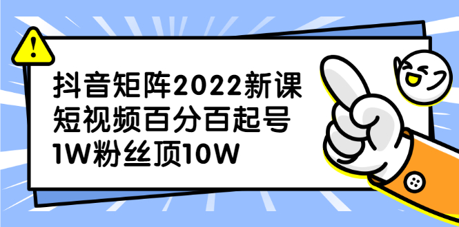 抖音矩阵2022新课：账号定位/变现逻辑/IP打造/案例拆解吉晟搞钱-网创项目资源站-副业项目-创业项目-搞钱项目吉晟搞钱