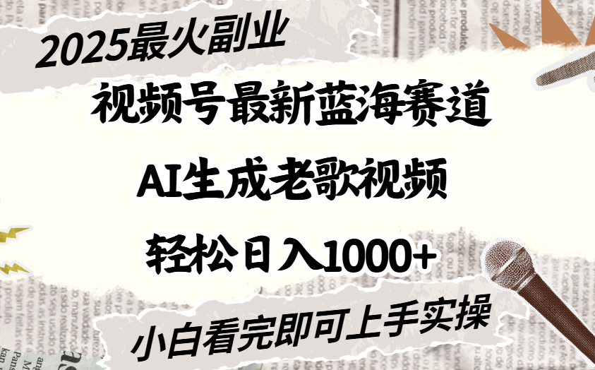 2025最新视频号蓝海赛道，Ai生成老歌视频，小白也可轻松日入1000➕吉晟搞钱-网创项目资源站-副业项目-创业项目-搞钱项目吉晟搞钱