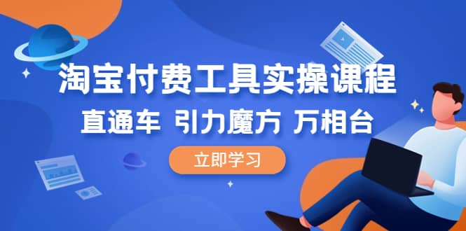 淘宝付费工具·实操课程，直通车-引力魔方-万相台（41节视频课）吉晟搞钱-网创项目资源站-副业项目-创业项目-搞钱项目吉晟搞钱