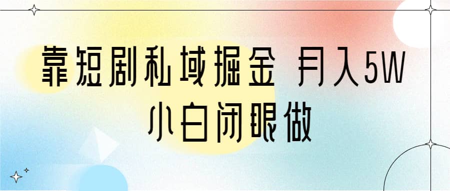 靠短剧私域掘金 月入5W 小白闭眼做(教程+2T资料)吉晟搞钱-网创项目资源站-副业项目-创业项目-搞钱项目吉晟搞钱