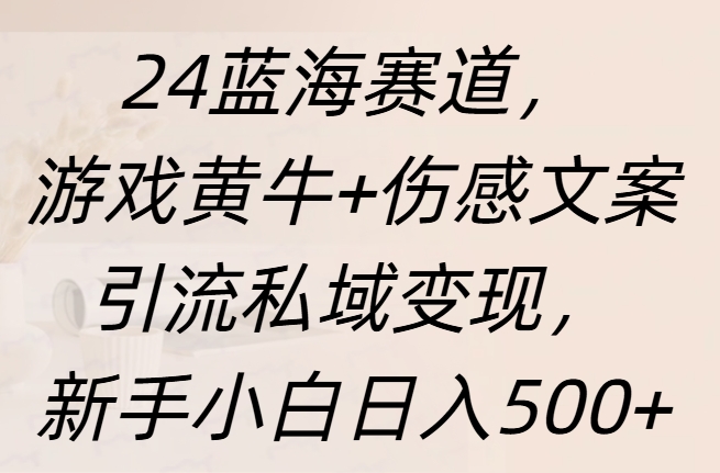 24蓝海赛道，游戏黄牛+伤感文案引流私域变现，新手日入500+吉晟搞钱-网创项目资源站-副业项目-创业项目-搞钱项目吉晟搞钱