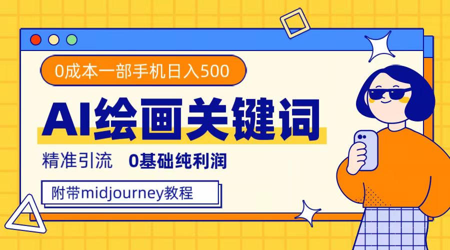 利用全套ai绘画关键词，精准引流，0成本纯利润，一部手机日入500+吉晟搞钱-网创项目资源站-副业项目-创业项目-搞钱项目吉晟搞钱