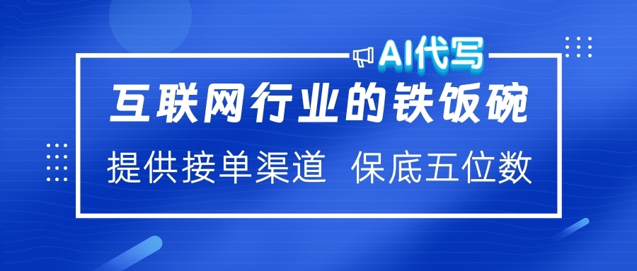 互联网行业的铁饭碗  AI代写 提供接单渠道 保底五位数吉晟搞钱-网创项目资源站-副业项目-创业项目-搞钱项目吉晟搞钱