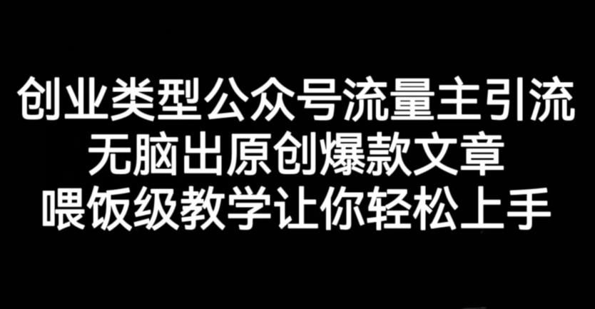 创业类型公众号流量主引流项目，无脑出原创爆款文章，喂饭级教学让你轻松上手【揭秘】吉晟搞钱-网创项目资源站-副业项目-创业项目-搞钱项目吉晟搞钱