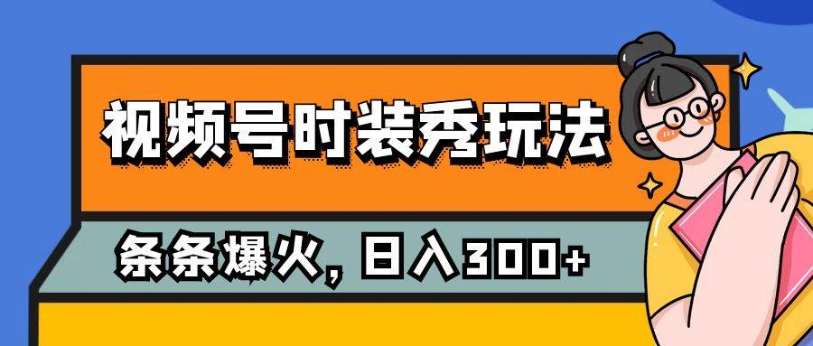 视频号时装秀玩法，条条流量2W+，保姆级教学，每天5分钟收入300+吉晟搞钱-网创项目资源站-副业项目-创业项目-搞钱项目吉晟搞钱