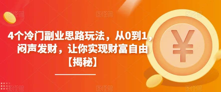 4个冷门副业思路玩法，从0到1，闷声发财，让你实现财富自由【揭秘】吉晟搞钱-网创项目资源站-副业项目-创业项目-搞钱项目吉晟搞钱
