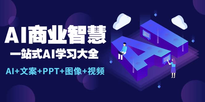 AI商业智慧：一站式AI学习大全【AI+文案+PPT+图像+视频】吉晟搞钱-网创项目资源站-副业项目-创业项目-搞钱项目吉晟搞钱