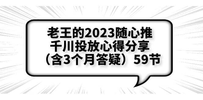 老王的2023随心推+千川投放心得分享（含3个月答疑）59节吉晟搞钱-网创项目资源站-副业项目-创业项目-搞钱项目吉晟搞钱
