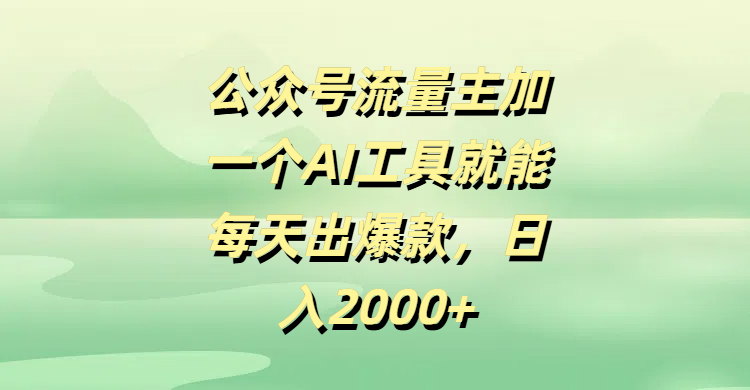 公众号流量主加一个AI工具就能每天出爆款，日入2000+吉晟搞钱-网创项目资源站-副业项目-创业项目-搞钱项目吉晟搞钱