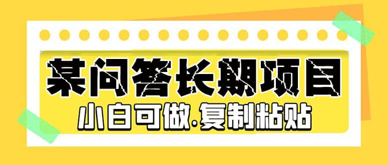 某问答长期项目，简单复制粘贴，小白可做吉晟搞钱-网创项目资源站-副业项目-创业项目-搞钱项目吉晟搞钱