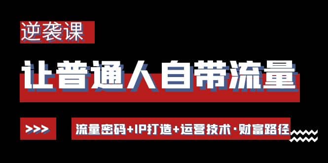 让普通人自带流量的逆袭课：流量密码+IP打造+运营技术·财富路径吉晟搞钱-网创项目资源站-副业项目-创业项目-搞钱项目吉晟搞钱