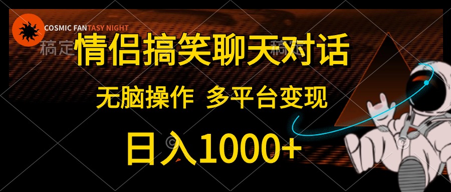 情侣搞笑聊天对话，无脑操作，多平台变现，日入1000+吉晟搞钱-网创项目资源站-副业项目-创业项目-搞钱项目吉晟搞钱