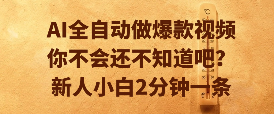 AI全自动做爆款视频，你不会还不知道吧？新人小白2分钟一条吉晟搞钱-网创项目资源站-副业项目-创业项目-搞钱项目吉晟搞钱