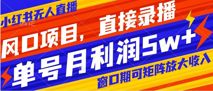 风口项目，小红书无人直播带货，直接录播，可矩阵，月入5w+吉晟搞钱-网创项目资源站-副业项目-创业项目-搞钱项目吉晟搞钱