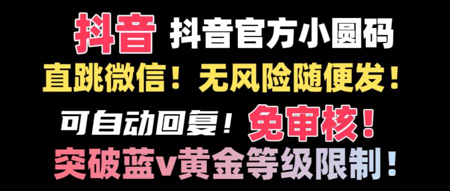 抖音二维码直跳微信技术！站内随便发不违规！！吉晟搞钱-网创项目资源站-副业项目-创业项目-搞钱项目吉晟搞钱