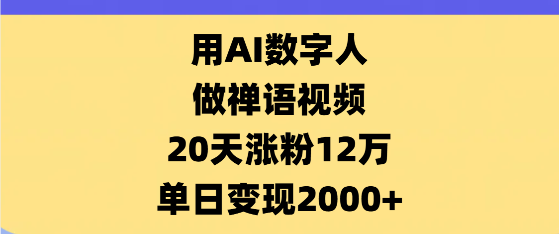 AI数字人，禅语视频，20天涨粉12万，单日变现2000+吉晟搞钱-网创项目资源站-副业项目-创业项目-搞钱项目吉晟搞钱