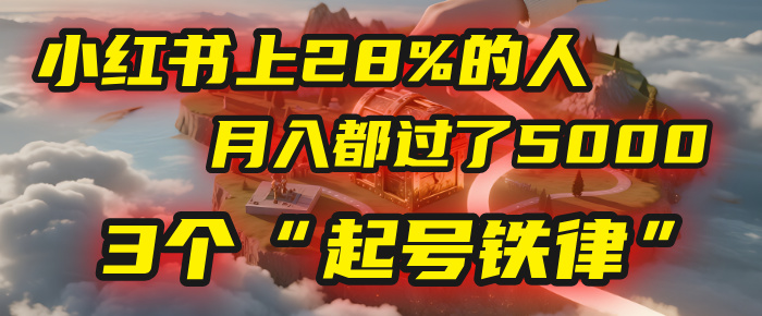小红书上28%的人，月入都过了5000，我扒出了他们共同遵守的3个“起号铁律”吉晟搞钱-网创项目资源站-副业项目-创业项目-搞钱项目吉晟搞钱