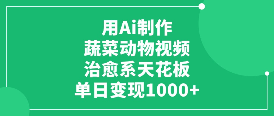 用Ai制作蔬菜动物视频，单日变现1000+，治愈系天花板吉晟搞钱-网创项目资源站-副业项目-创业项目-搞钱项目吉晟搞钱