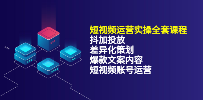 短视频运营实操4合1，抖加投放+差异化策划+爆款文案内容+短视频账号运营 销30W吉晟搞钱-网创项目资源站-副业项目-创业项目-搞钱项目吉晟搞钱