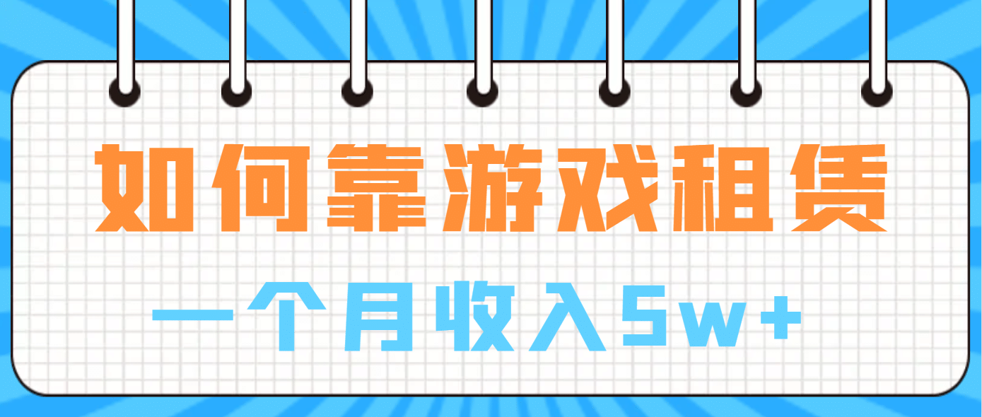 如何靠游戏租赁业务一个月收入5w+吉晟搞钱-网创项目资源站-副业项目-创业项目-搞钱项目吉晟搞钱