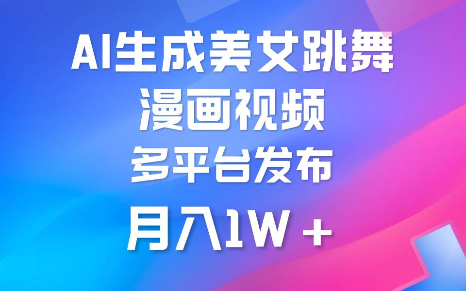 利用AI把美女跳舞视频制作漫画，纯原创，不违规。月入1W+吉晟搞钱-网创项目资源站-副业项目-创业项目-搞钱项目吉晟搞钱
