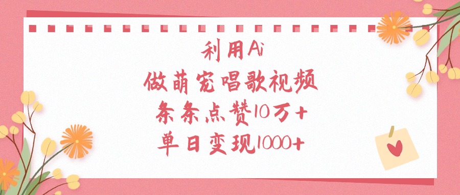 利用Ai，做萌宠唱歌视频，条条点赞10万+，单日变现1000+吉晟搞钱-网创项目资源站-副业项目-创业项目-搞钱项目吉晟搞钱