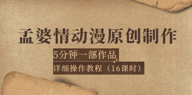 孟婆情动漫原创制作：5分钟一部成品，详细操作教程（16课时）吉晟搞钱-网创项目资源站-副业项目-创业项目-搞钱项目吉晟搞钱
