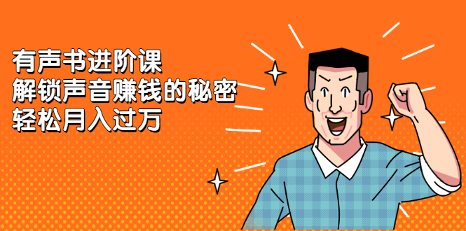 有声书进阶课，解锁声音赚钱的秘密吉晟搞钱-网创项目资源站-副业项目-创业项目-搞钱项目吉晟搞钱