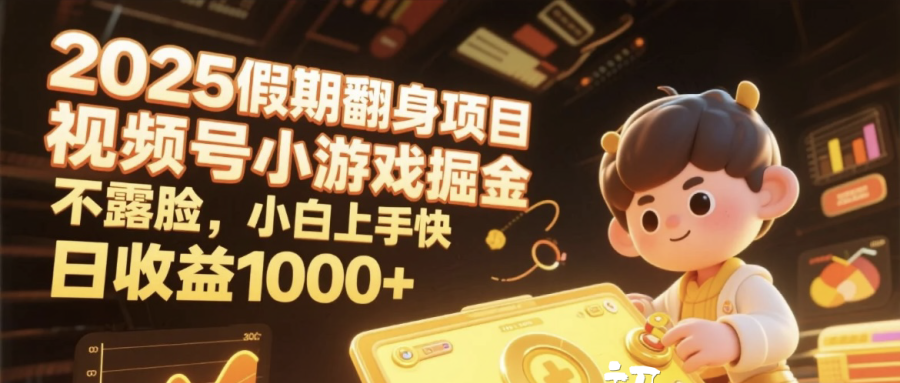 2025假期翻身项目，视频号小游戏掘金，不露脸，小白上手快，日收益1000+吉晟搞钱-网创项目资源站-副业项目-创业项目-搞钱项目吉晟搞钱