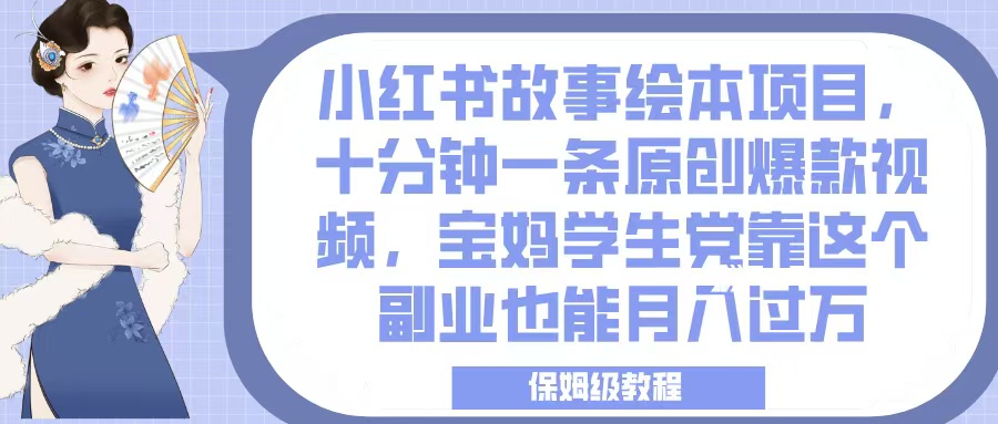 小红书故事绘本项目，十分钟一条原创爆款视频，宝妈学生党靠这个副业也能月入过万，保姆级教程吉晟搞钱-网创项目资源站-副业项目-创业项目-搞钱项目吉晟搞钱