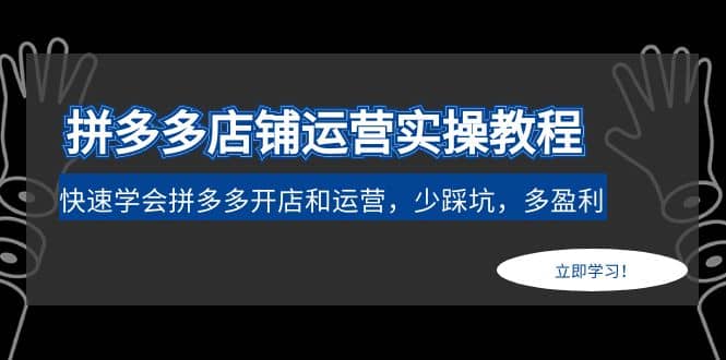 拼多多店铺运营实操教程：快速学会拼多多开店和运营，少踩坑，多盈利吉晟搞钱-网创项目资源站-副业项目-创业项目-搞钱项目吉晟搞钱