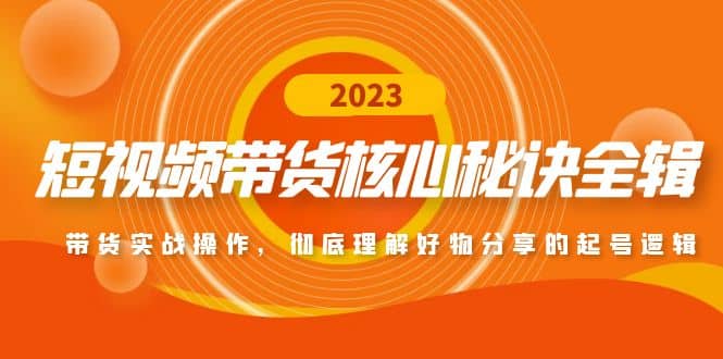 短视频带货核心秘诀全辑：带货实战操作，彻底理解好物分享的起号逻辑吉晟搞钱-网创项目资源站-副业项目-创业项目-搞钱项目吉晟搞钱