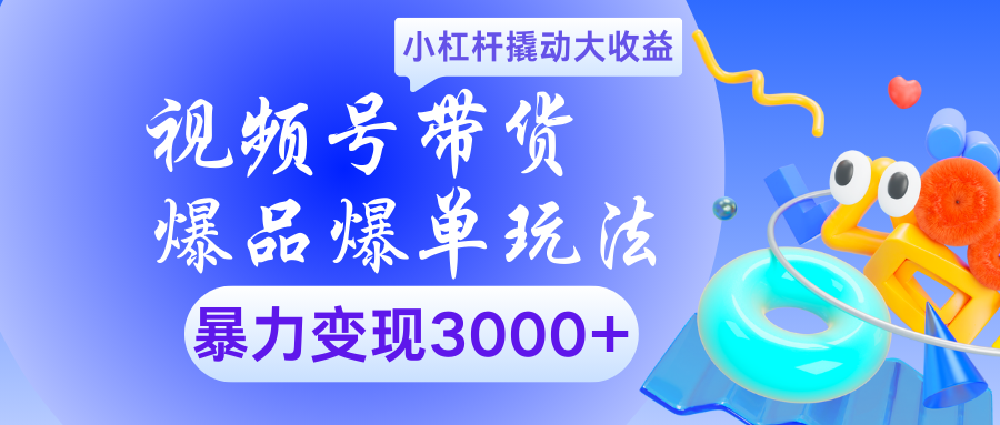 视频号带货爆品爆单玩法小杠杆撬动大收益暴力变现3000+吉晟搞钱-网创项目资源站-副业项目-创业项目-搞钱项目吉晟搞钱