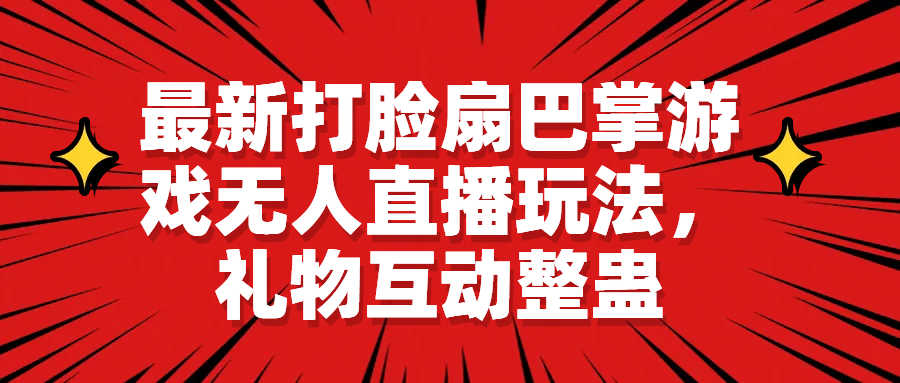最新打脸扇巴掌游戏无人直播玩法，礼物互动整蛊吉晟搞钱-网创项目资源站-副业项目-创业项目-搞钱项目吉晟搞钱