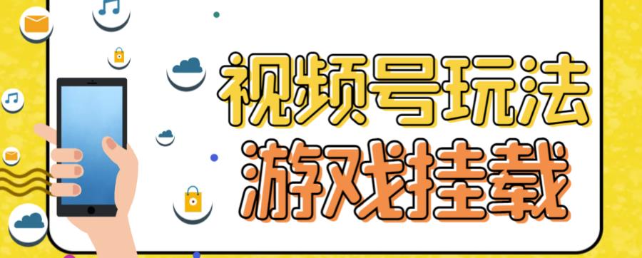 视频号游戏挂载最新玩法，玩玩游戏一天好几百吉晟搞钱-网创项目资源站-副业项目-创业项目-搞钱项目吉晟搞钱