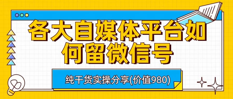 各大自媒体平台如何留微信号，详细实操教学吉晟搞钱-网创项目资源站-副业项目-创业项目-搞钱项目吉晟搞钱